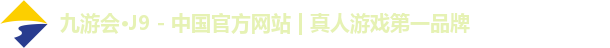 九游会·J9 - 中国官方网站 | 真人游戏第一品牌 